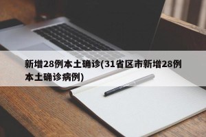 新增28例本土确诊(31省区市新增28例本土确诊病例)