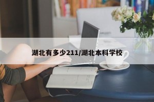 湖北有多少211/湖北本科学校