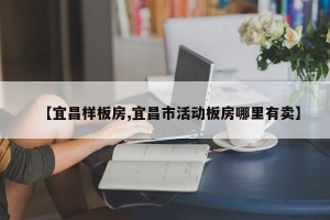 【宜昌样板房,宜昌市活动板房哪里有卖】