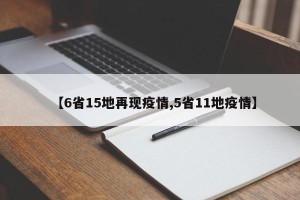【6省15地再现疫情,5省11地疫情】