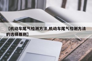 【机动车尾气检测方法,机动车尾气检测方法的选择原则】