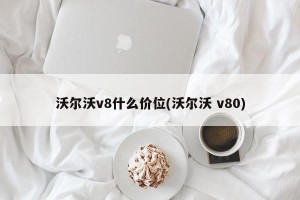 沃尔沃v8什么价位(沃尔沃 v80)